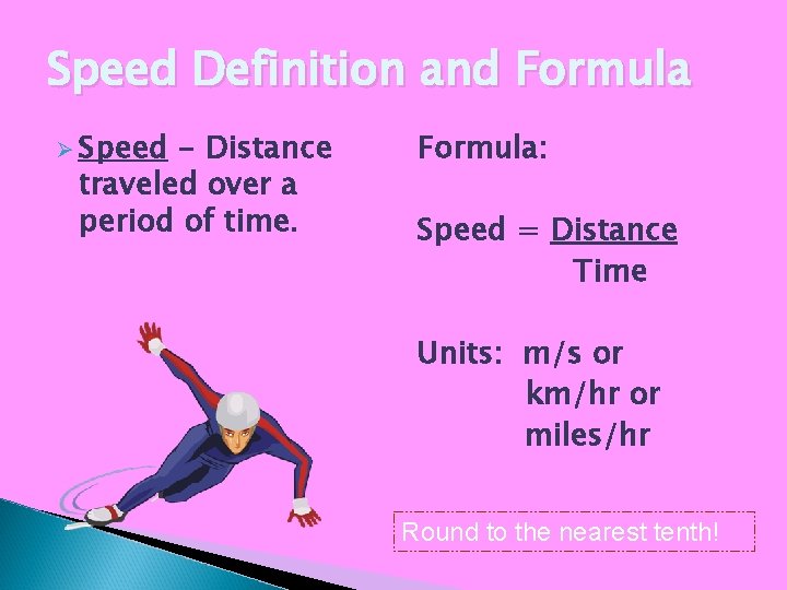 Speed Definition and Formula Ø Speed - Distance traveled over a period of time. Speed Definition and Formula Ø Speed - Distance traveled over a period of time.