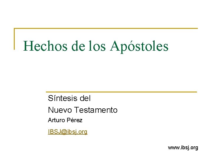 Hechos de los Apóstoles Síntesis del Nuevo Testamento Arturo Pérez IBSJ@ibsj. org www. ibsj.