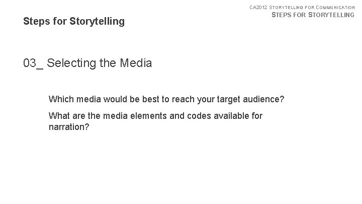CA 2012 STORYTELLING FOR COMMUNICATION Steps for Storytelling STEPS FOR STORYTELLING 03_ Selecting the