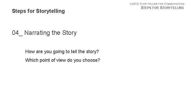 CA 2012 STORYTELLING FOR COMMUNICATION Steps for Storytelling 04_ Narrating the Story How are