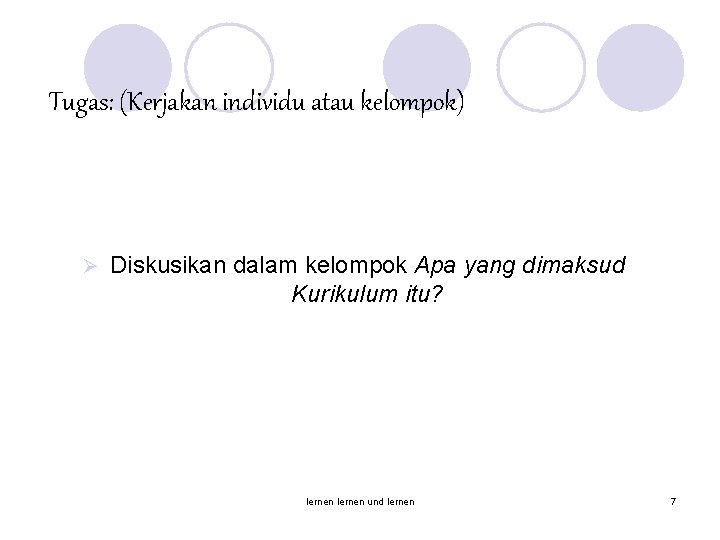 Tugas: (Kerjakan individu atau kelompok) Ø Diskusikan dalam kelompok Apa yang dimaksud Kurikulum itu?