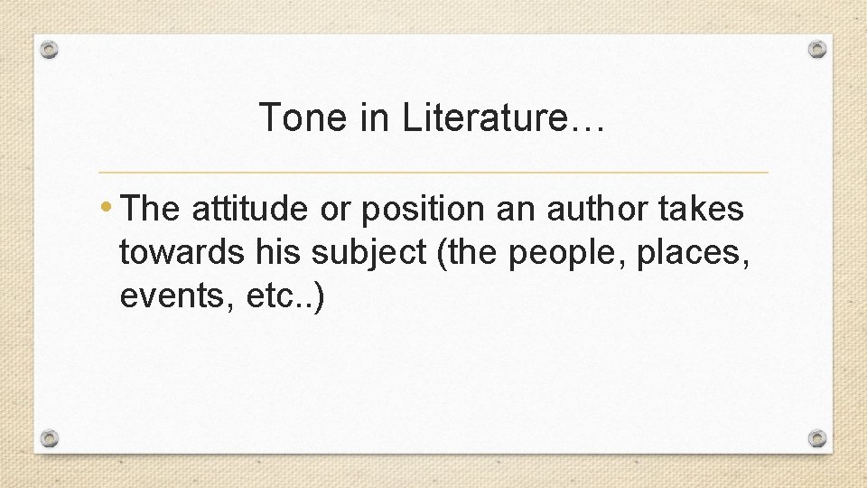 Tone in Literature… • The attitude or position an author takes towards his subject Tone in Literature… • The attitude or position an author takes towards his subject