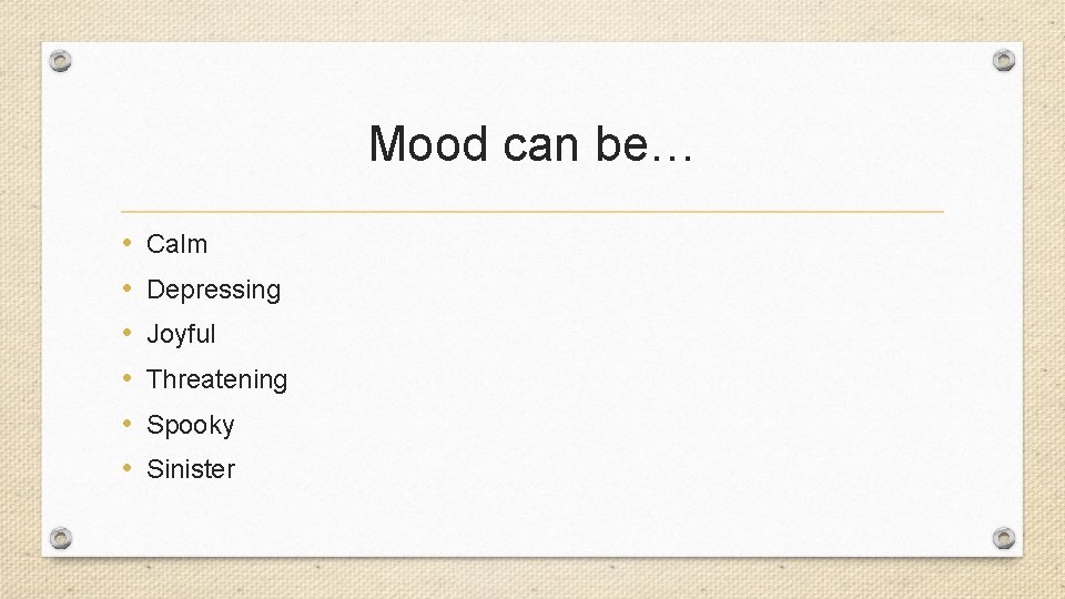 Mood can be… • • • Calm Depressing Joyful Threatening Spooky Sinister Mood can be… • • • Calm Depressing Joyful Threatening Spooky Sinister