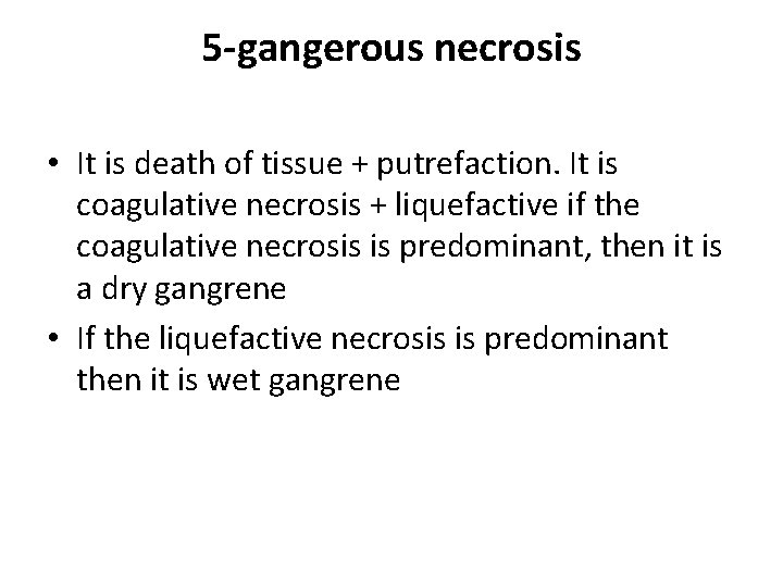 5 -gangerous necrosis • It is death of tissue + putrefaction. It is coagulative