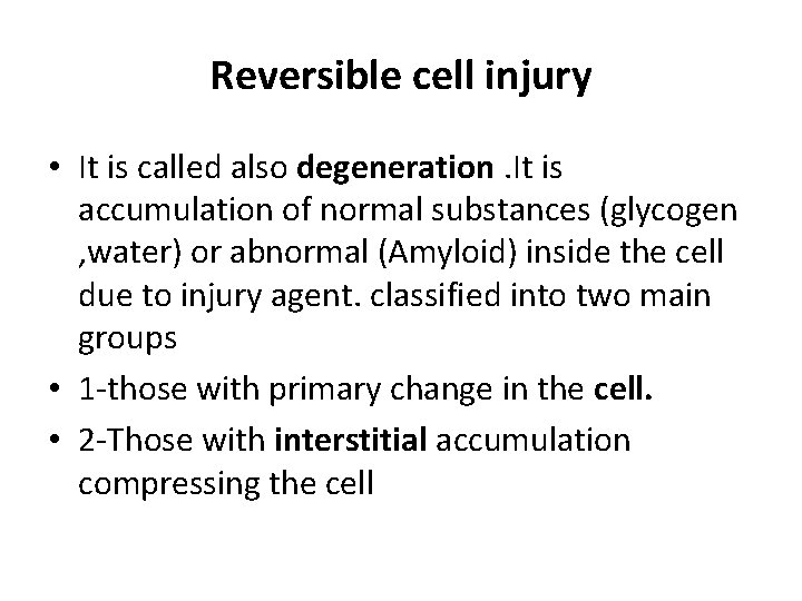Reversible cell injury • It is called also degeneration. It is accumulation of normal