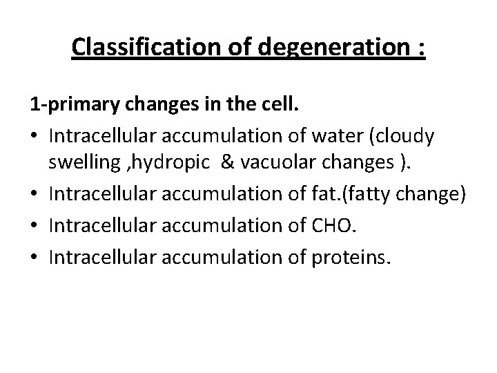 Classification of degeneration : 1 -primary changes in the cell. • Intracellular accumulation of