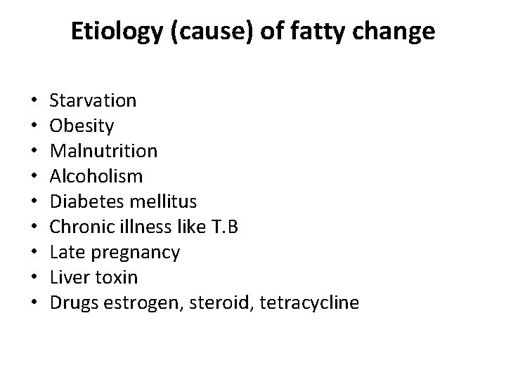 Etiology (cause) of fatty change • • • Starvation Obesity Malnutrition Alcoholism Diabetes mellitus