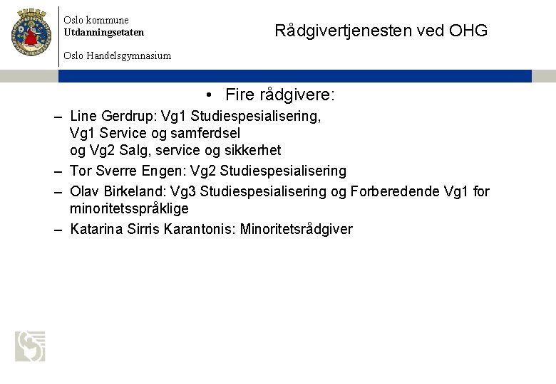 Oslo kommune Utdanningsetaten Rådgivertjenesten ved OHG Oslo Handelsgymnasium • Fire rådgivere: – Line Gerdrup: