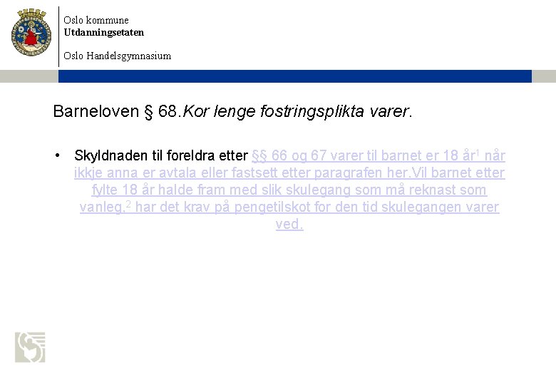 Oslo kommune Utdanningsetaten Oslo Handelsgymnasium Barneloven § 68. Kor lenge fostringsplikta varer. • Skyldnaden