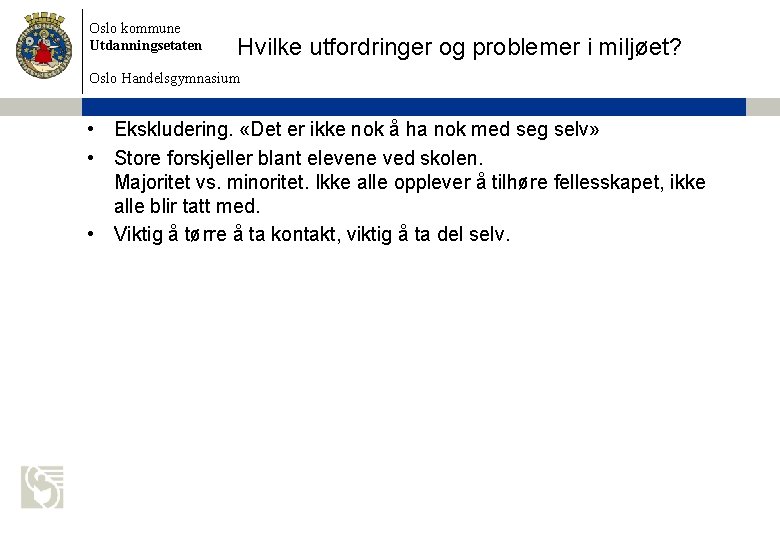 Oslo kommune Utdanningsetaten Hvilke utfordringer og problemer i miljøet? Oslo Handelsgymnasium • Ekskludering. «Det