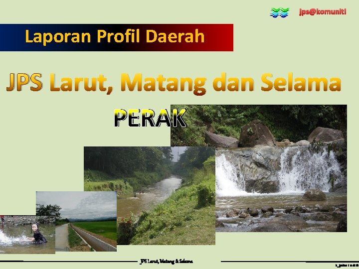 jps@komuniti Laporan Profil Daerah JPS Larut, Matang dan Selama PERAK JPS Larut, Matang &
