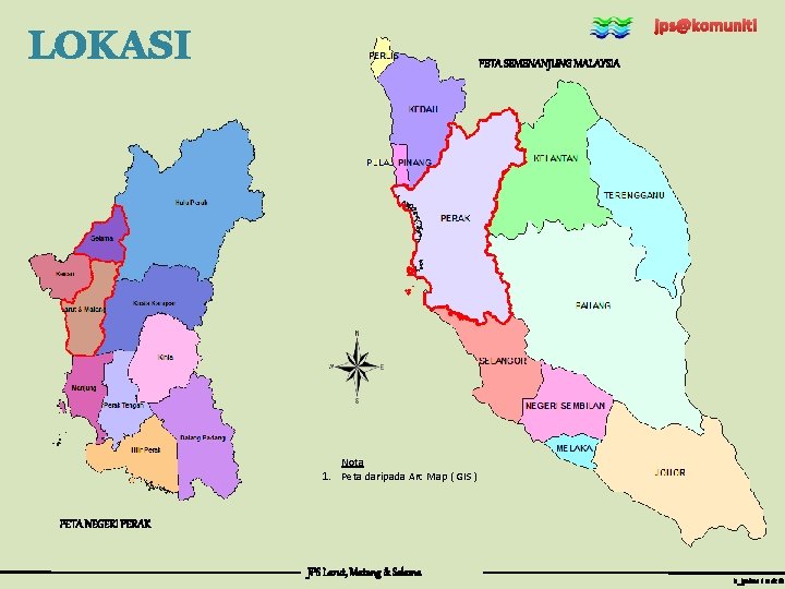 jps@komuniti LOKASI PETA SEMENANJUNG MALAYSIA Nota 1. Peta daripada Arc Map ( GIS )