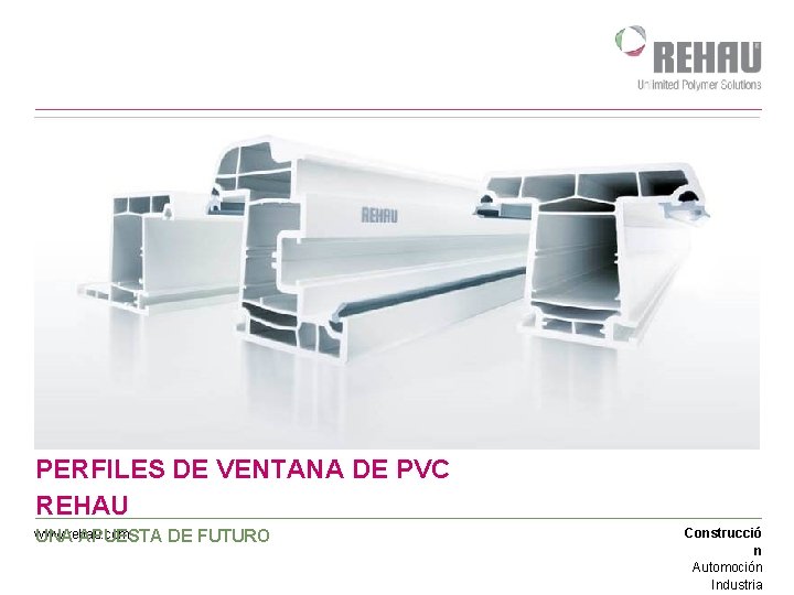 PERFILES DE VENTANA DE PVC REHAU www. rehau. com UNA APUESTA DE FUTURO Construcció