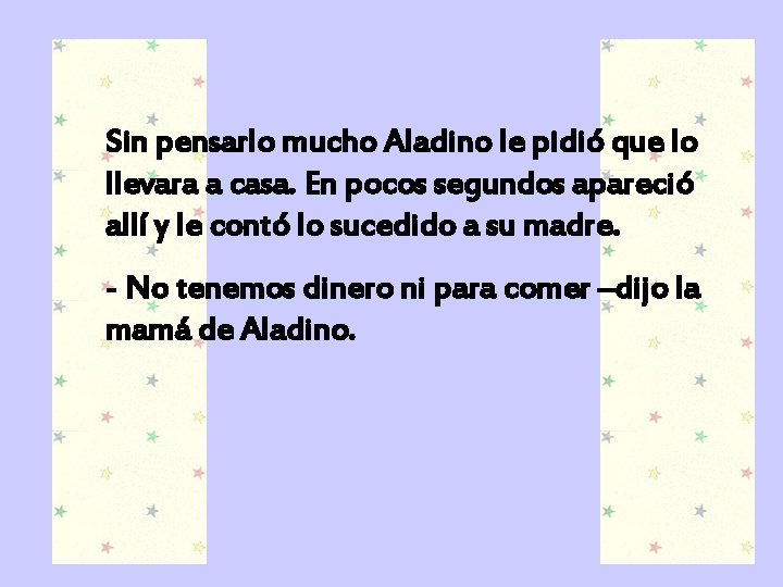 Sin pensarlo mucho Aladino le pidió que lo llevara a casa. En pocos segundos