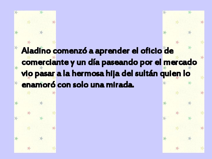 Aladino comenzó a aprender el oficio de comerciante y un día paseando por el