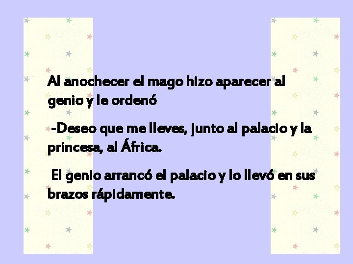 Al anochecer el mago hizo aparecer al genio y le ordenó -Deseo que me