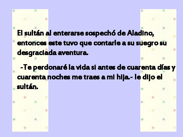 El sultán al enterarse sospechó de Aladino, entonces este tuvo que contarle a su