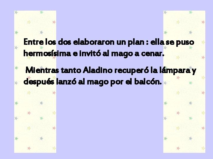 Entre los dos elaboraron un plan : ella se puso hermosísima e invitó al