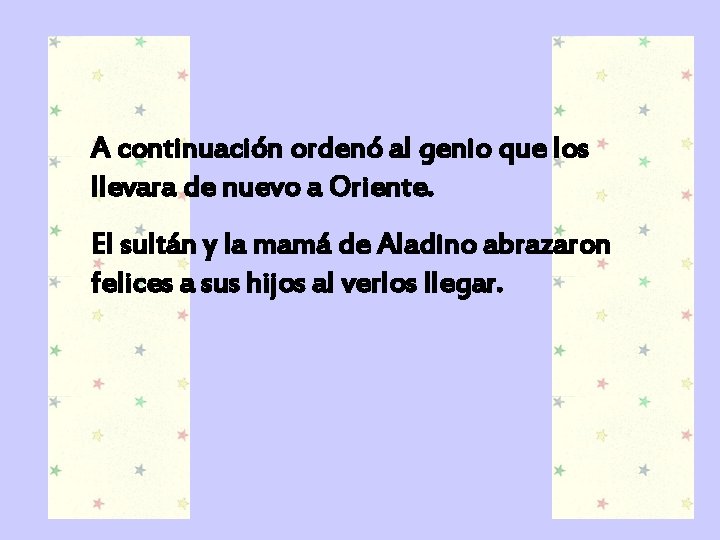 A continuación ordenó al genio que los llevara de nuevo a Oriente. El sultán