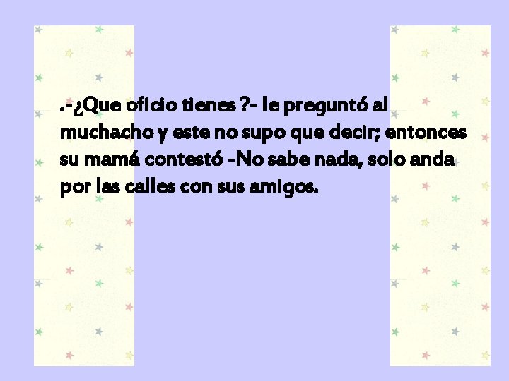 . -¿Que oficio tienes ? - le preguntó al muchacho y este no supo
