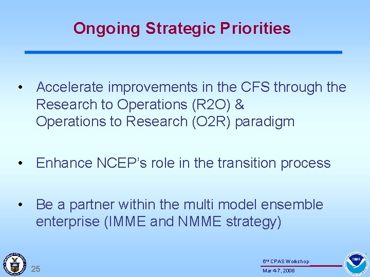 Ongoing Strategic Priorities • Accelerate improvements in the CFS through the Research to Operations