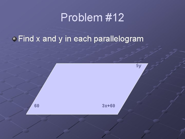 Problem #12 Find x and y in each parallelogram 5 y 60 3 x+60