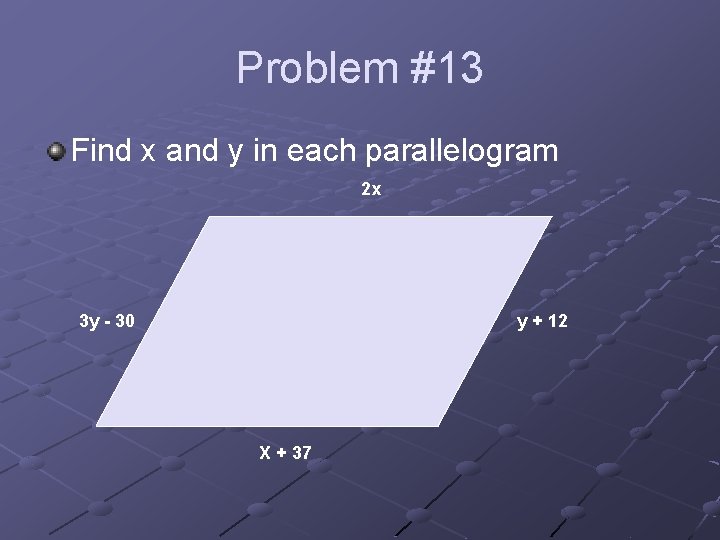 Problem #13 Find x and y in each parallelogram 2 x 3 y -