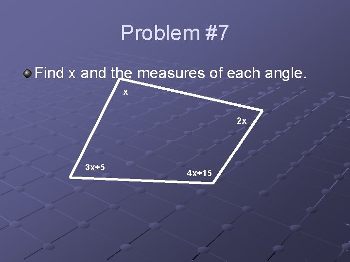 Problem #7 Find x and the measures of each angle. x 2 x 3