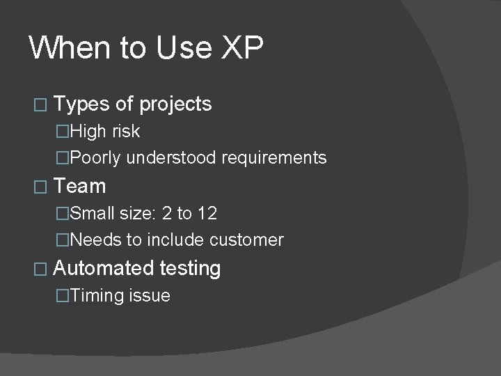 When to Use XP � Types of projects �High risk �Poorly understood requirements �