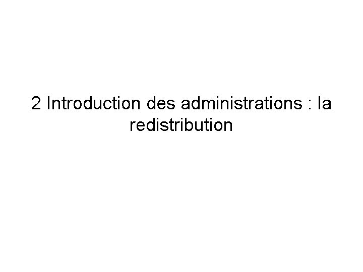 2 Introduction des administrations : la redistribution 
