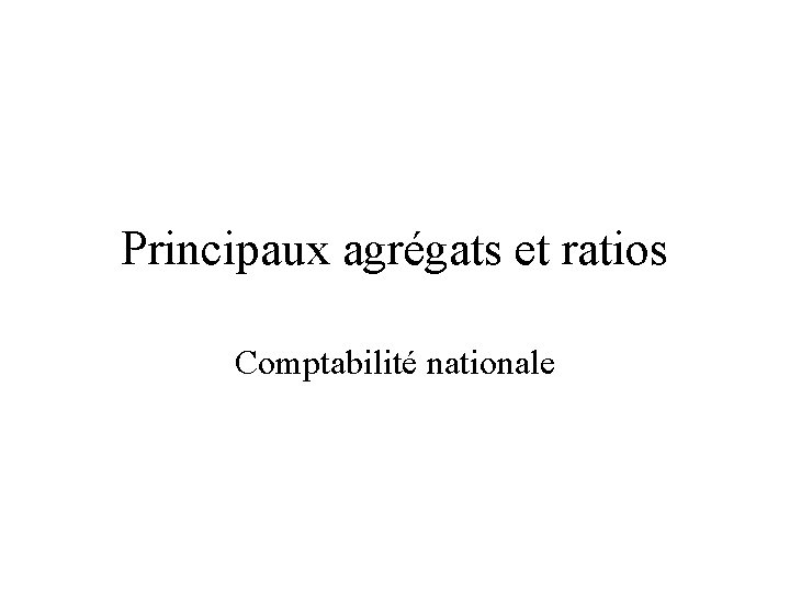Principaux agrégats et ratios Comptabilité nationale 