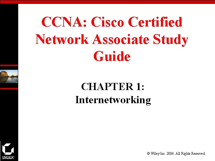 CCNA: Cisco Certified Network Associate Study Guide CHAPTER 1: Internetworking © Wiley Inc. 2006.