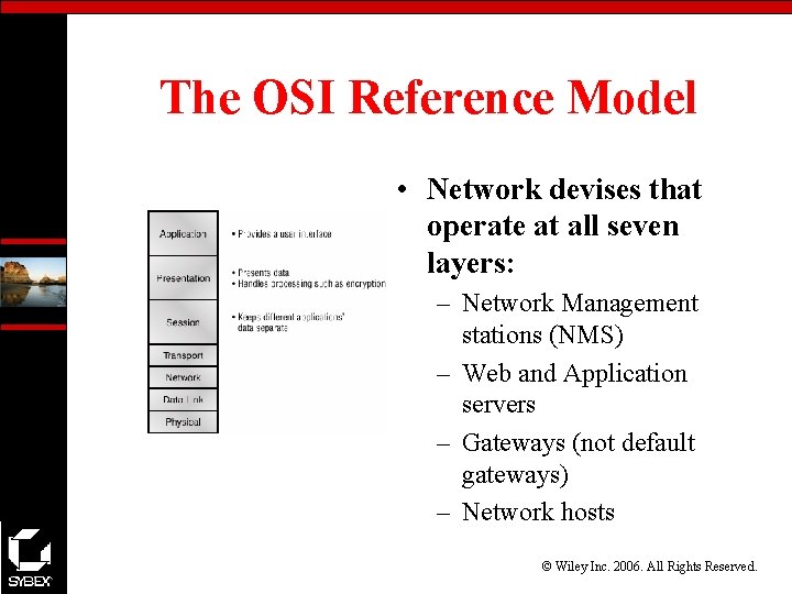 The OSI Reference Model • Network devises that operate at all seven layers: –