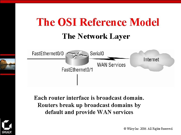 The OSI Reference Model The Network Layer Each router interface is broadcast domain. Routers