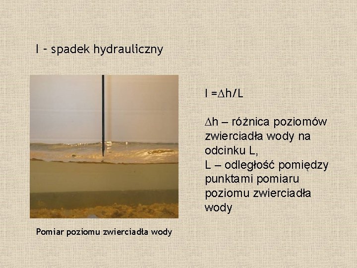 I – spadek hydrauliczny I = h/L h – różnica poziomów zwierciadła wody na