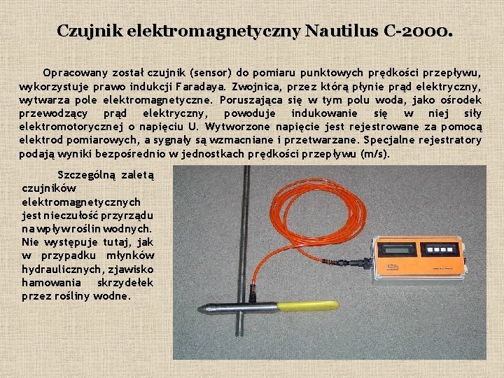 Czujnik elektromagnetyczny Nautilus C-2000. Opracowany został czujnik (sensor) do pomiaru punktowych prędkości przepływu, wykorzystuje