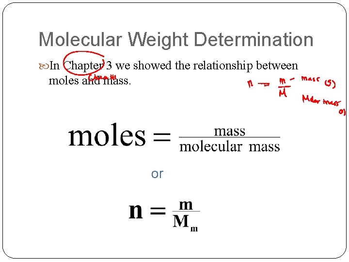 Molecular Weight Determination In Chapter 3 we showed the relationship between moles and mass. Molecular Weight Determination In Chapter 3 we showed the relationship between moles and mass.