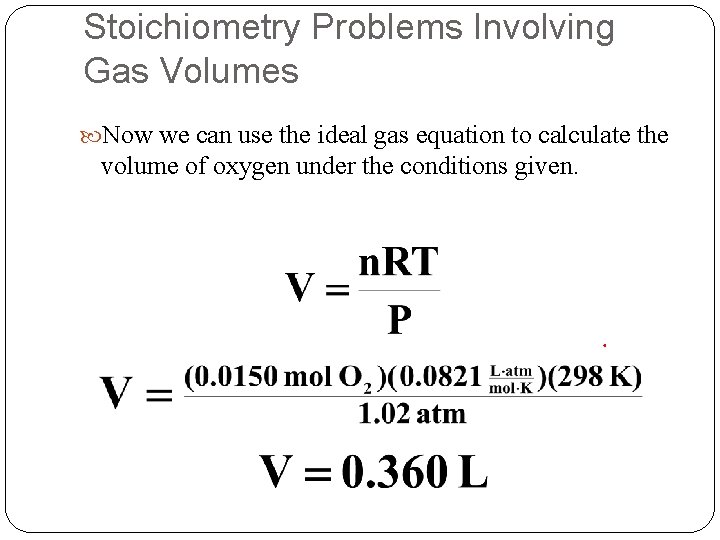Stoichiometry Problems Involving Gas Volumes Now we can use the ideal gas equation to Stoichiometry Problems Involving Gas Volumes Now we can use the ideal gas equation to