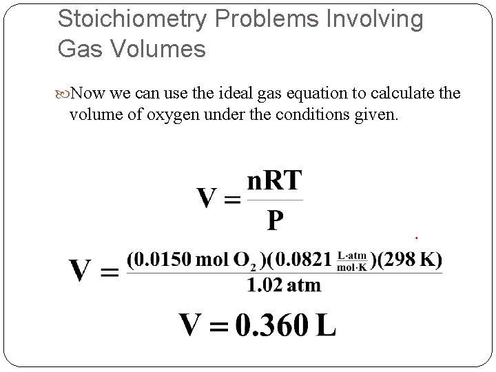 Stoichiometry Problems Involving Gas Volumes Now we can use the ideal gas equation to