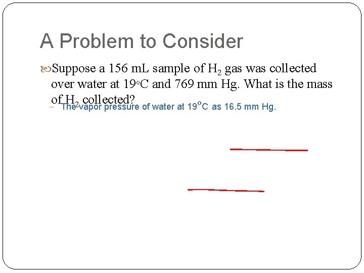 A Problem to Consider Suppose a 156 m. L sample of H 2 gas A Problem to Consider Suppose a 156 m. L sample of H 2 gas