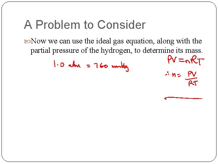 A Problem to Consider Now we can use the ideal gas equation, along with A Problem to Consider Now we can use the ideal gas equation, along with