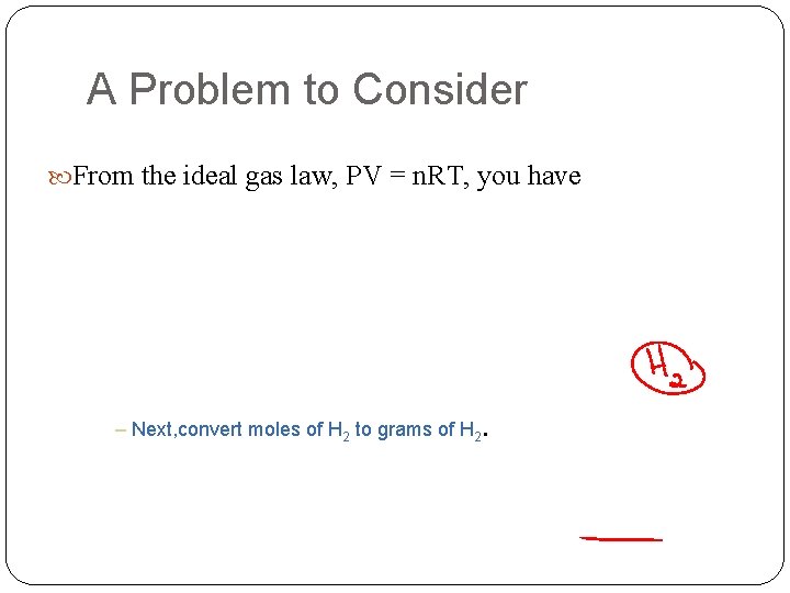 A Problem to Consider From the ideal gas law, PV = n. RT, you