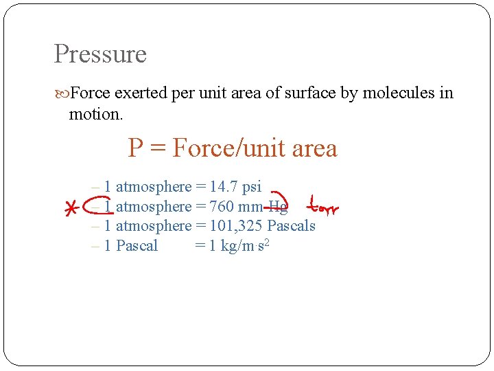 Pressure Force exerted per unit area of surface by molecules in motion. P =
