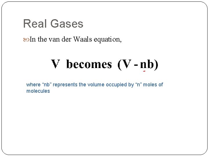 Real Gases In the van der Waals equation, where “nb” represents the volume occupied Real Gases In the van der Waals equation, where “nb” represents the volume occupied