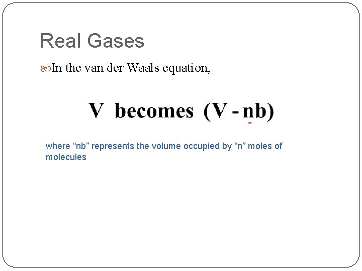 Real Gases In the van der Waals equation, where “nb” represents the volume occupied