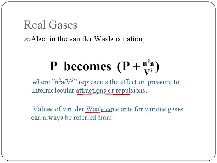 Real Gases Also, in the van der Waals equation, where “n 2 a/V 2”