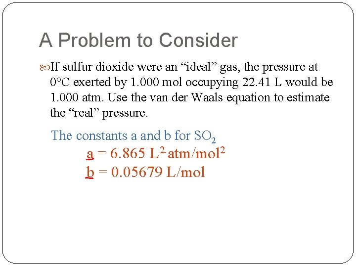 A Problem to Consider If sulfur dioxide were an “ideal” gas, the pressure at