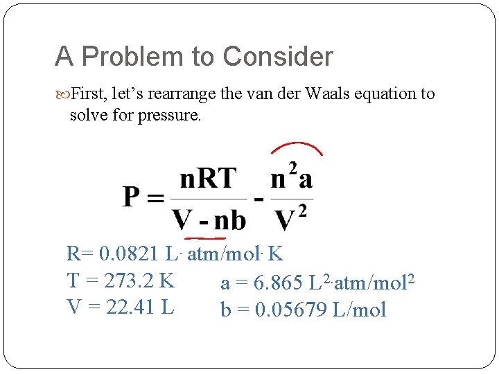 A Problem to Consider First, let’s rearrange the van der Waals equation to solve A Problem to Consider First, let’s rearrange the van der Waals equation to solve