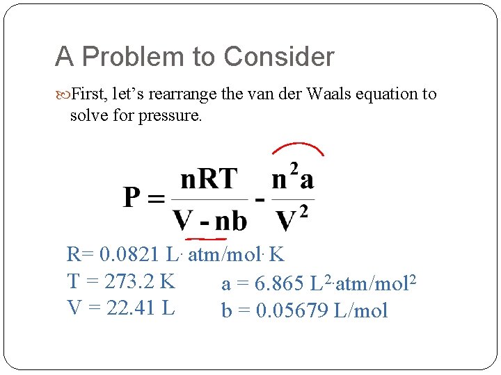 A Problem to Consider First, let’s rearrange the van der Waals equation to solve
