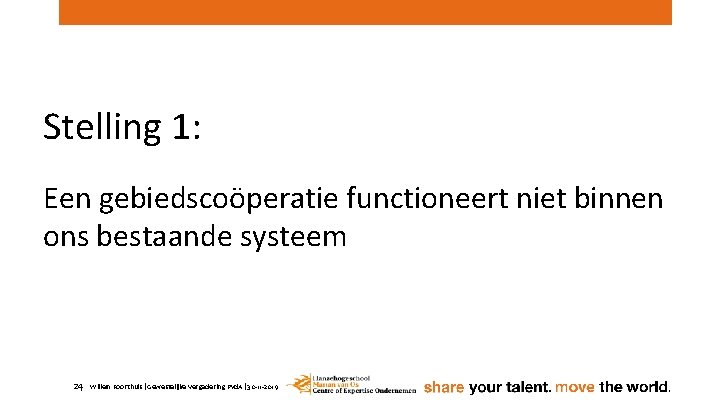 Stelling 1: Een gebiedscoöperatie functioneert niet binnen ons bestaande systeem 24 Willem Foorthuis |